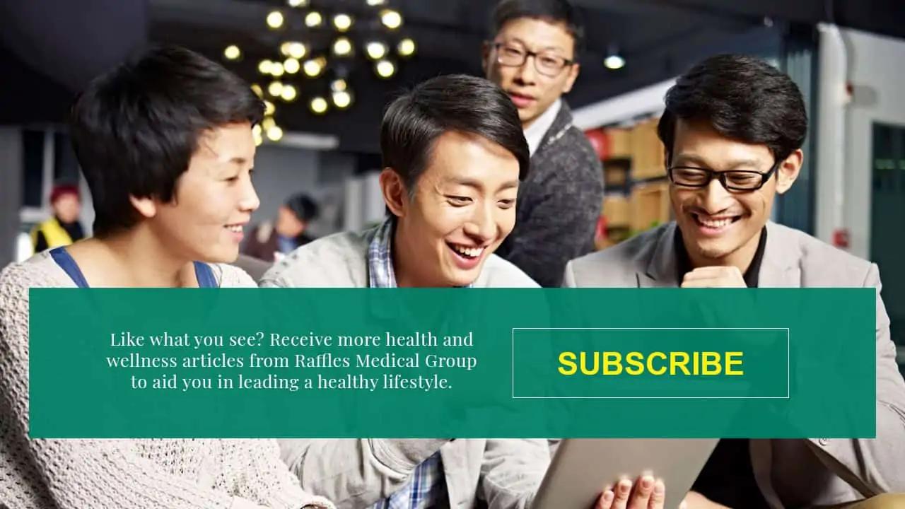 Like what you see? Receive more health and wellness articles from Raffles Medical Group to aid you in leading a healthy lifestyle.